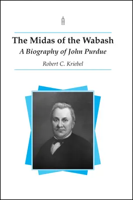 Der Midas des Wabash: Eine Biographie von John Purdue - The Midas of the Wabash: A Biography of John Purdue