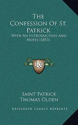 Das Bekenntnis von St. Patrick: Mit einer Einleitung und Anmerkungen (1853) - The Confession Of St. Patrick: With An Introduction And Notes (1853)