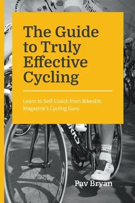 Der Leitfaden für wirklich effektives Radfahren: Lernen Sie vom Radsport-Guru des BikesEtc Magazins, sich selbst zu coachen - The Guide to Truly Effective Cycling: Learn to Self-Coach from BikesEtc Magazine's Cycling Guru