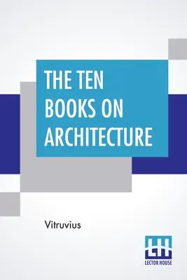 Die zehn Bücher über Architektur: Übersetzt von Morris Hicky Morgan - The Ten Books On Architecture: Translated By Morris Hicky Morgan