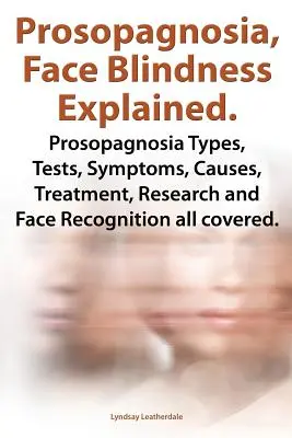 Prosopagnosie, Gesichtsblindheit: Erklärungen. Prosopagnosie - Arten, Tests, Symptome, Ursachen, Behandlung, Forschung und Gesichtserkennung - alles abgedeckt. - Prosopagnosia, Face Blindness Explained. Prosopagnosia Types, Tests, Symptoms, Causes, Treatment, Research and Face Recognition All Covered.