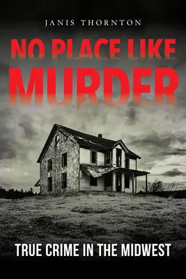 Kein Ort wie ein Mord: Wahre Verbrechen im Mittleren Westen - No Place Like Murder: True Crime in the Midwest