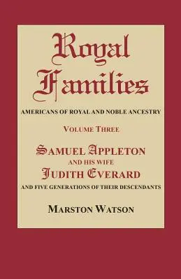 Königliche Familien: Amerikaner mit königlicher und adliger Abstammung. Band 3: Samuel Appleton und seine Ehefrau Judith Everard und fünf Generationen - Royal Families: Americans of Royal and Noble Ancestry. Volume Three: Samuel Appleton and His Wife Judith Everard and Five Generations