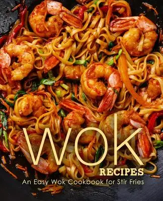 Wok-Rezepte: Ein einfaches Wok-Kochbuch für Pfannengerichte - Wok Recipes: An Easy Wok Cookbook for Stir Fries