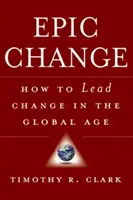 Epischer Wandel: Wie man den Wandel im globalen Zeitalter leitet - Epic Change: How to Lead Change in the Global Age