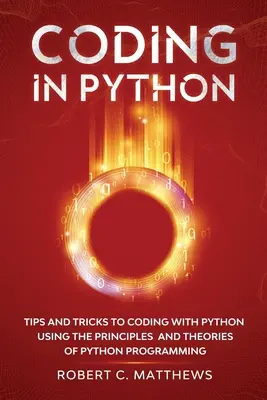 Programmieren in Python: Tipps und Tricks zum Programmieren mit Python unter Verwendung der Prinzipien und Theorien der Python-Programmierung - Coding in Python: Tips and Tricks to Coding with Python Using the Principles and Theories of Python Programming