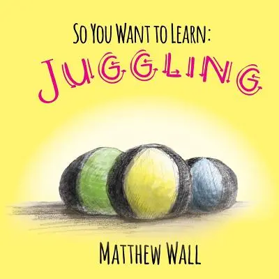 Du willst also lernen: Jonglieren - So You Want to Learn: Juggling