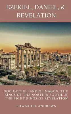 Hesekiel, Daniel und die Offenbarung: Gog aus dem Land Magog, die Könige des Nordens und des Südens und die acht Könige der Offenbarung - Ezekiel, Daniel, & Revelation: Gog of the Land of Magog, Kings of the North and South, & the Eight Kings of Revelation