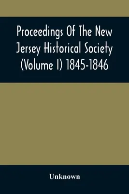 Proceedings Of The New Jersey Historical Society (Band I) 1845-1846 - Proceedings Of The New Jersey Historical Society (Volume I) 1845-1846