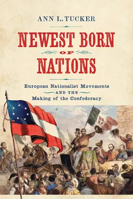 Neugeborene der Nationen: Europäische nationalistische Bewegungen und die Entstehung der Konföderation - Newest Born of Nations: European Nationalist Movements and the Making of the Confederacy