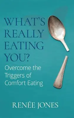 Was dich wirklich auffrisst: Überwinden Sie die Auslöser von Bequemlichkeitsfressen - What's Really Eating You?: Overcome the Triggers of Comfort Eating