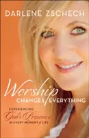 Anbetung verändert alles: Gottes Gegenwart in jedem Augenblick des Lebens erfahren - Worship Changes Everything: Experiencing God's Presence in Every Moment of Life