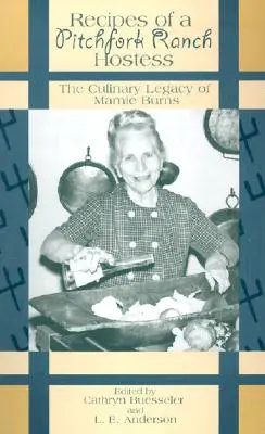 Rezepte einer Pitchfork Ranch Gastgeberin: Das kulinarische Vermächtnis von Mamie Burns - Recipes of a Pitchfork Ranch Hostess: The Culinary Legacy of Mamie Burns