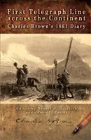 Die erste Telegrafenleitung über den Kontinent: Das Tagebuch von Charles Brown aus dem Jahr 1861 - First Telegraph Line Across the Continent: Charles Brown's 1861 Diary