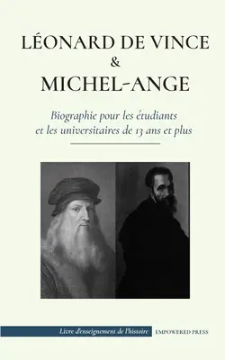 Lonard de Vinci und Michel-Ange - Biographie für Schüler und Studenten ab 13 Jahren: (La vie des plus grands artistes de gnie de - Lonard de Vinci et Michel-Ange - Biographie pour les tudiants et les universitaires de 13 ans et plus: (La vie des plus grands artistes de gnie de