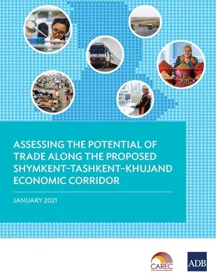 Bewertung des Handelspotenzials entlang des vorgeschlagenen Wirtschaftskorridors Shymkent-Tashkent-Khujand Entwicklung - Assessing the Potential of Trade Along the Proposed Shymkent-Tashkent-Khujand Economic Corridor Development