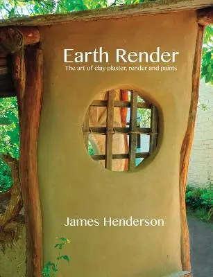 Earth Render - Die Kunst des Lehmputzes, des Putzes und der Farben - Earth Render - The Art of Clay Plaster, Render and Paints