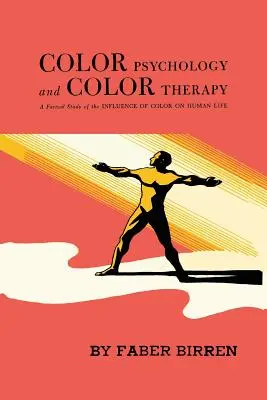 Farbpsychologie und Farbtherapie: Eine sachliche Studie über den Einfluss der Farbe auf das menschliche Leben - Color Psychology and Color Therapy: A Factual Study of the Influence of Color on Human Life