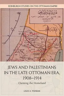 Juden und Palästinenser in der spätosmanischen Ära, 1908-1914: Die Beanspruchung des Vaterlandes - Jews and Palestinians in the Late Ottoman Era, 1908-1914: Claiming the Homeland