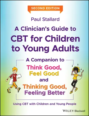 Leitfaden für Kliniker zur CBT für Kinder und junge Erwachsene: Ein Begleitbuch zu Think Good, Feel Good und Thinking Good, Feeling Better - A Clinician's Guide to CBT for Children to Young Adults: A Companion to Think Good, Feel Good and Thinking Good, Feeling Better