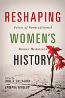 Die Geschichte der Frauen neu gestalten: Stimmen von nicht-traditionellen Historikerinnen - Reshaping Women's History: Voices of Nontraditional Women Historians