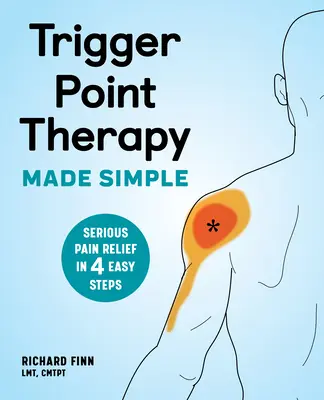Triggerpunkt-Therapie einfach gemacht: Ernsthafte Schmerzlinderung in 4 einfachen Schritten - Trigger Point Therapy Made Simple: Serious Pain Relief in 4 Easy Steps