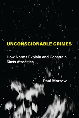 Skrupellose Verbrechen: Wie Normen Massengräueltaten erklären und eindämmen - Unconscionable Crimes: How Norms Explain and Constrain Mass Atrocities