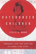 Ausgelagerte Kinder: Waisenhausbetreuung und Adoption im globalisierten China - Outsourced Children: Orphanage Care and Adoption in Globalizing China