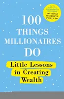 100 Dinge, die Millionäre tun: Kleine Lektionen zur Schaffung von Reichtum - 100 Things Millionaires Do: Little Lessons in Creating Wealth