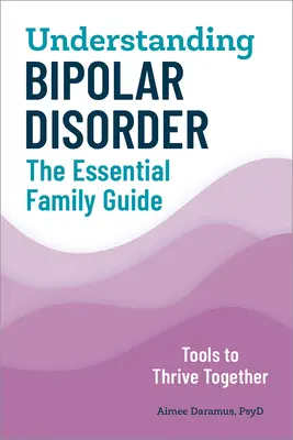 Die bipolare Störung verstehen: Der Leitfaden für Familien - Understanding Bipolar Disorder: The Essential Family Guide
