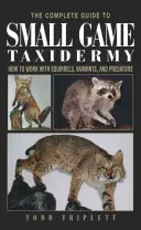 Der vollständige Leitfaden für Niederwildtaxidermie: Wie man mit Eichhörnchen, Schädlingen und Raubtieren arbeitet - The Complete Guide to Small Game Taxidermy: How to Work with Squirrels, Varmints, and Predators