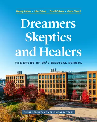 Träumer, Skeptiker und Heiler: Die Geschichte der Medizinischen Fakultät von Bc - Dreamers, Skeptics, and Healers: The Story of Bc's Medical School