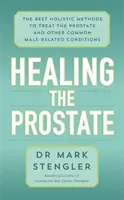 Heilung der Prostata - Die besten ganzheitlichen Methoden zur Behandlung der Prostata und anderer allgemeiner Männerleiden - Healing the Prostate - The Best Holistic Methods to Treat the Prostate and Other Common Male-Related Conditions