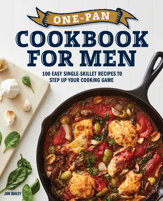 Ein-Pfannen-Kochbuch für Männer: 100 einfache Rezepte mit nur einem Kochtopf, um Ihr Kochspiel zu verbessern - One-Pan Cookbook for Men: 100 Easy Single-Skillet Recipes to Step Up Your Cooking Game