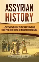 Assyrische Geschichte: Ein fesselnder Führer zu den Assyrern und ihrem mächtigen Reich im alten Mesopotamien - Assyrian History: A Captivating Guide to the Assyrians and Their Powerful Empire in Ancient Mesopotamia