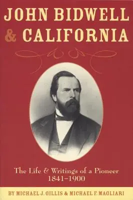 John Bidwell und Kalifornien: Das Leben und die Schriften eines Pioniers, 1841-1900 - John Bidwell and California: The Life and Writings of a Pioneer, 1841-1900