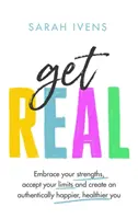 Get Real - Umarmen Sie Ihre Stärken, akzeptieren Sie Ihre Grenzen und schaffen Sie sich ein authentisch glücklicheres, gesünderes Ich - Get Real - Embrace your strengths, accept your limits and create an authentically happier, healthier you