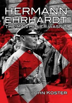 Hermann Ehrhardt: Der Mann, der Hitler nicht war - Hermann Ehrhardt: The Man Hitler Wasn't