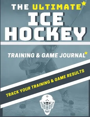 Das ultimative Eishockey-Trainings- und Spieltagebuch: Erfassen und verfolgen Sie Ihr Training, Ihr Spiel und Ihre Saisonleistung: Perfekt für Kinder und Jugendliche: 8,5 x 11-i - The Ultimate Ice Hockey Training and Game Journal: Record and Track Your Training Game and Season Performance: Perfect for Kids and Teen's: 8.5 x 11-i