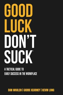 Viel Glück ist nicht scheiße: Ein taktischer Leitfaden für frühen Erfolg am Arbeitsplatz - Good Luck Don't Suck: A Tactical Guide to Early Success in the Workplace