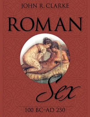 Römischer Sex: 100 v. Chr. bis 250 n. Chr. - Roman Sex: 100 B.C. to A.D. 250