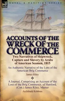 Berichte über den Untergang der Commerce: Zwei Erzählungen über Schiffbruch, Gefangennahme und Versklavung amerikanischer Seeleute durch Araber, 1815 - Accounts of the Wreck of the Commerce: Two Narratives of Shipwreck, Capture and Slavery by Arabs of American Seamen, 1815