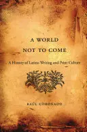 World Not to Come: Eine Geschichte der lateinamerikanischen Schrift- und Druckkultur - World Not to Come: A History of Latino Writing and Print Culture