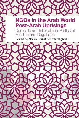 NGOs in der arabischen Welt nach den arabischen Aufständen: Nationale und internationale Politik der Finanzierung und Regulierung - NGOs in the Arab World Post-Arab Uprisings: Domestic and International Politics of Funding and Regulation