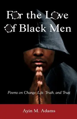 Aus Liebe zu den schwarzen Männern: Gedichte über Veränderung, Leben, Wahrheit und Vertrauen - For the Love of Black Men: Poems on Change, Life, Truth, and Trust