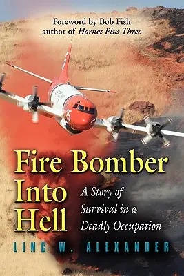Brandbomber in die Hölle: Eine Geschichte vom Überleben in einer tödlichen Besatzung - Fire Bomber Into Hell: A Story of Survival in a Deadly Occupation