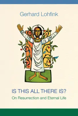 Ist das alles, was es gibt? Über Auferstehung und ewiges Leben - Is This All There Is?: On Resurrection and Eternal Life