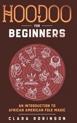 Hoodoo für Anfänger: Eine Einführung in die afroamerikanische Volksmagie - Hoodoo For Beginners: An Introduction to African American Folk Magic