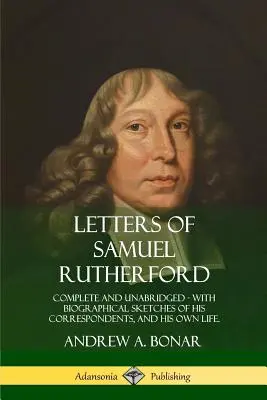 Briefe von Samuel Rutherford: Vollständig und ungekürzt, mit biographischen Skizzen seiner Korrespondenten und seines eigenen Lebens - Letters of Samuel Rutherford: Complete and Unabridged, with biographical sketches of his correspondents, and of his own life