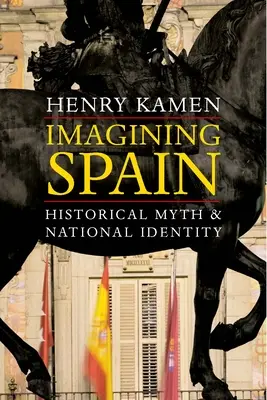 Die Vorstellung von Spanien: Historischer Mythos und nationale Identität - Imagining Spain: Historical Myth and National Identity